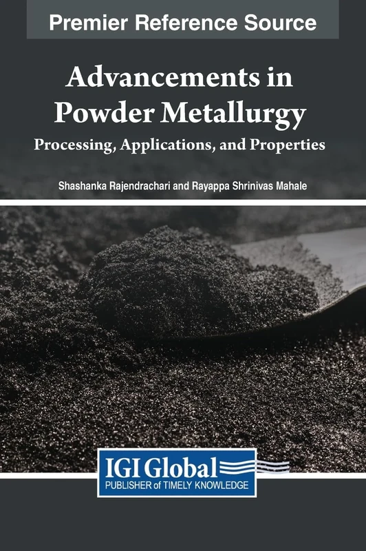 Advancements in Powder Metallurgy: Processing, Applications, and Properties (Advances in Chemical and Materials Engineering)