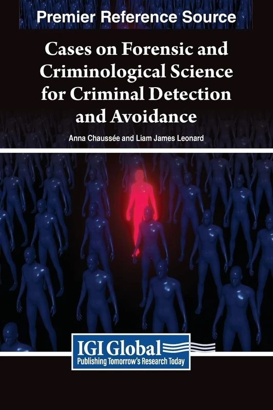 Cases on Forensic and Criminological Science for Criminal Detection and Avoidance (Advances in Digital Crime, Forensics, and Cyber Terrorism)