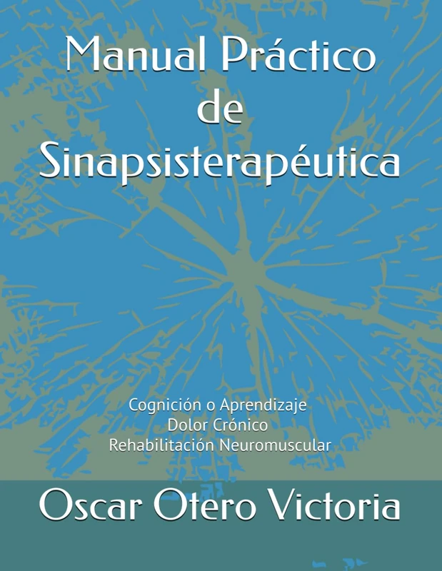 Manual Práctico de Sinapsisterapéutica: Cognición o Aprendizaje. Dolor Crónico. Rehabilitación Neuromuscular: 1 (Educación en salud y ... dolor crónico y rehabilitación neuromuscular) - Image 1