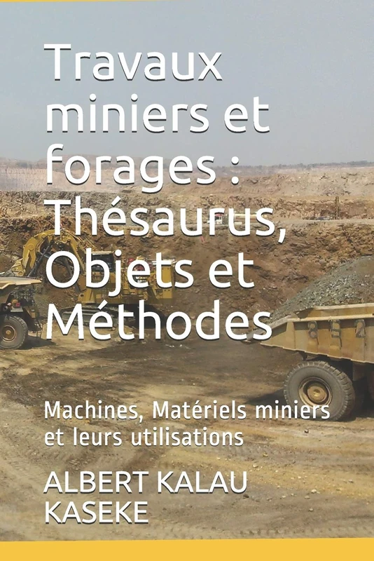 Travaux miniers et forages : Thésaurus, Objets et Méthodes: Machines, Matériels miniers et leurs utilisations: 2 (Vadémécum)