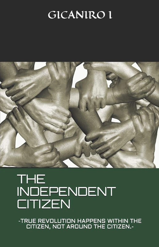 THE INDEPENDENT CITIZEN: TRUE REVOLUTION HAPPENS WITHIN THE CITIZEN, NOT AROUND THE CITIZEN.