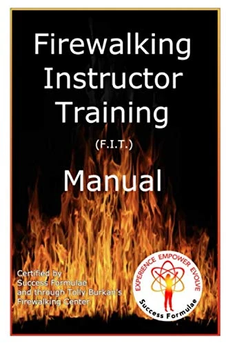 Firewalk Instructor Training Manual: Certified by Success Formulae and Tolly Burkan’s Firewalking Center