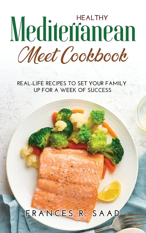 Healthy Mediterranean Meet Cookbook: Real-Life Recipes to Set Your Family Up for a Week of Success