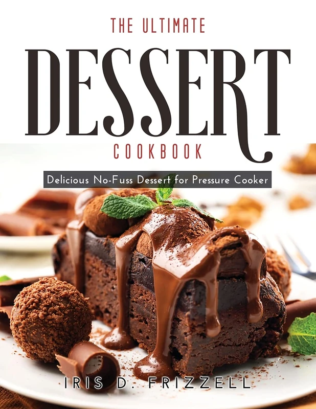 The Ultimate Dessert Cookbook: Delicious No-Fuss Dessert for Pressure Cooker