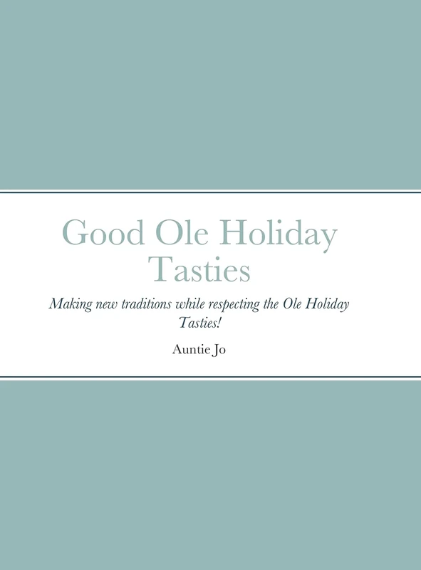 Good Ole Holiday Tasties: Making new traditions while respecting the Ole Holiday Tasties!