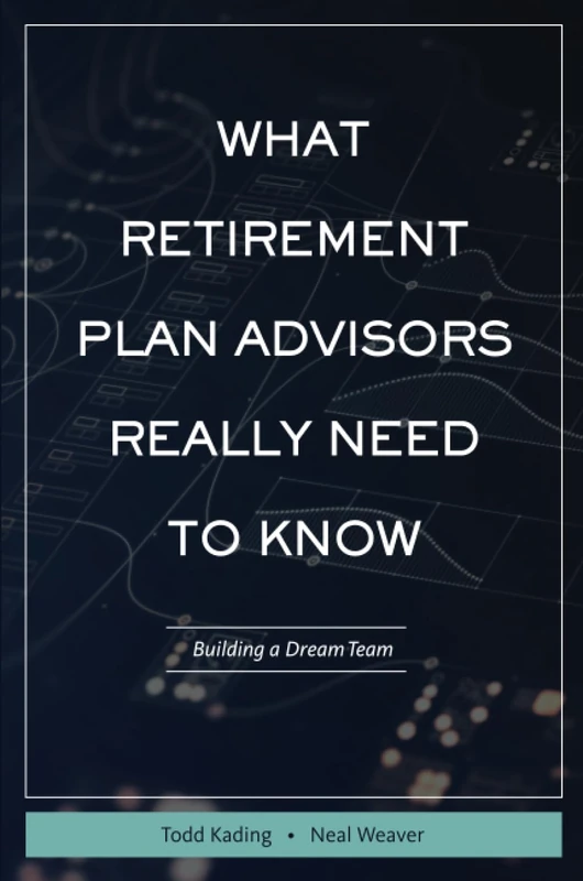 WHAT RETIREMENT PLAN ADVISORS REALLY NEED TO KNOW
