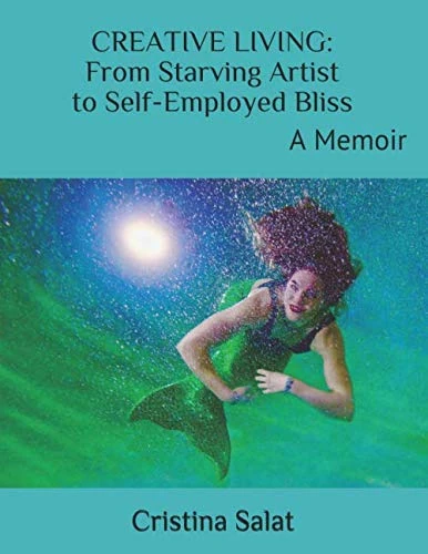 CREATIVE LIVING: From Starving Artist To Self-Employed Bliss (color): A Memoir