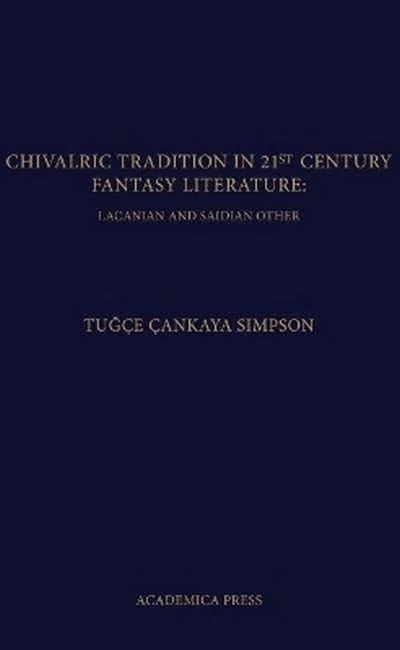 Chivalric Tradition in 21st Century Fantasy Literature: A Constructive and Deconstructive Approach: Lacanian and Saidian Other