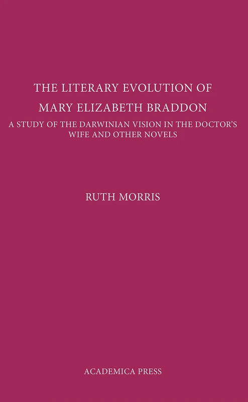 The Literary Evolution of Mary Elizabeth Braddon: A Study of the Darwinian Vision in The Doctor's Wife and Other Novels