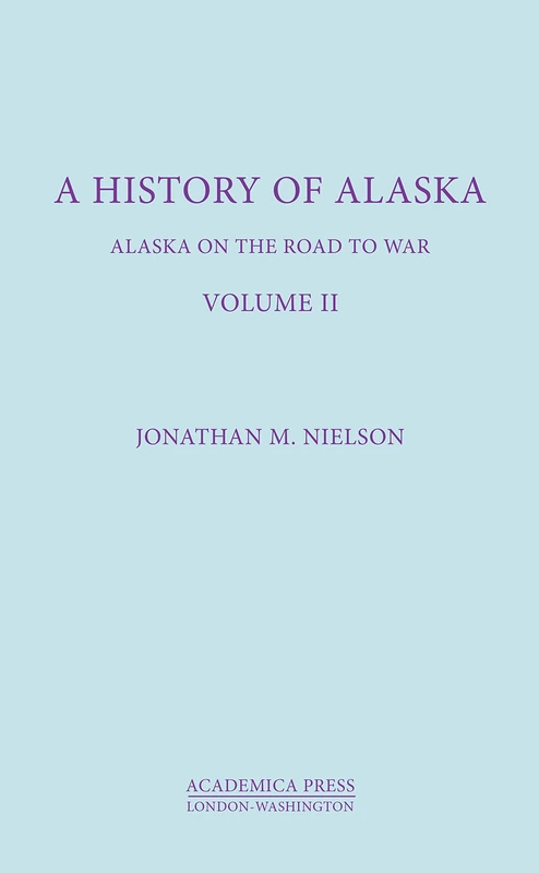 A History Of Alaska, Volume II: Alaska on the Road to War