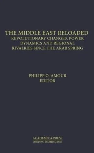 The Middle East Reloaded: Revolutionary Changes, Power Dynamics, and Regional Rivalries Since the Arab Spring (St. James's Studies in World Affairs)