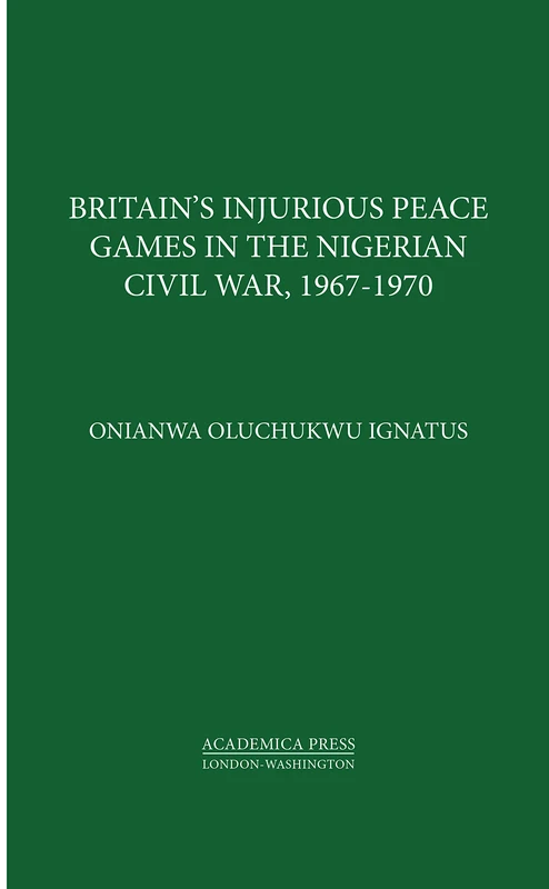 Britain's Injurious Peace Games in the Nigerian Civil War, 1967-1970