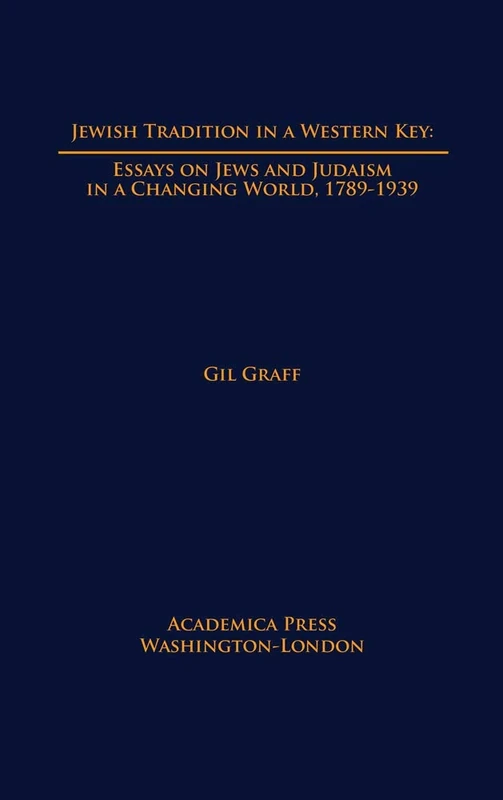 Jewish Tradition in a Western Key: Essays on Jews and Judaism in a Changing World, 1789-1939