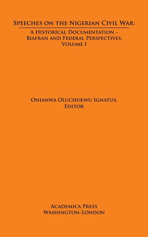 Speeches on the Nigerian Civil War: Volume I: A Historical Documentation - Biafran and Federal Perspectives, Volume 1