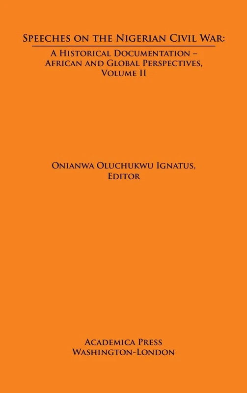 Speeches on the Nigerian Civil War: Volume II: A Historical Documentation - African and Global Perspectives, Volume II (Biafran and Federal Perspectives)