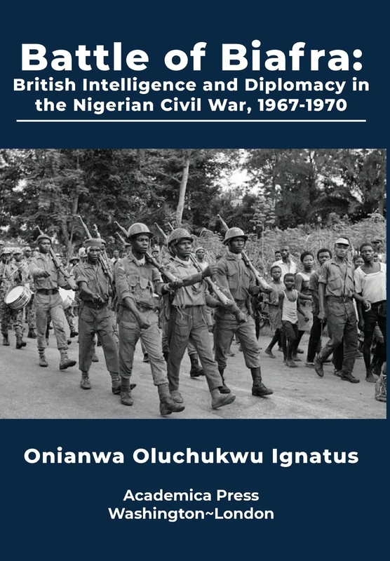 Battle of Biafra: British Intelligence and Diplomacy in the Nigerian Civil War, 1967-1970