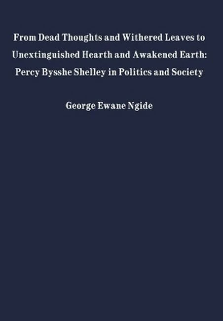 From Dead Thoughts and Withered Leaves To Unextinguished Hearth and Awakened Earth: Percy Bysshe Shelley in Politics and Society