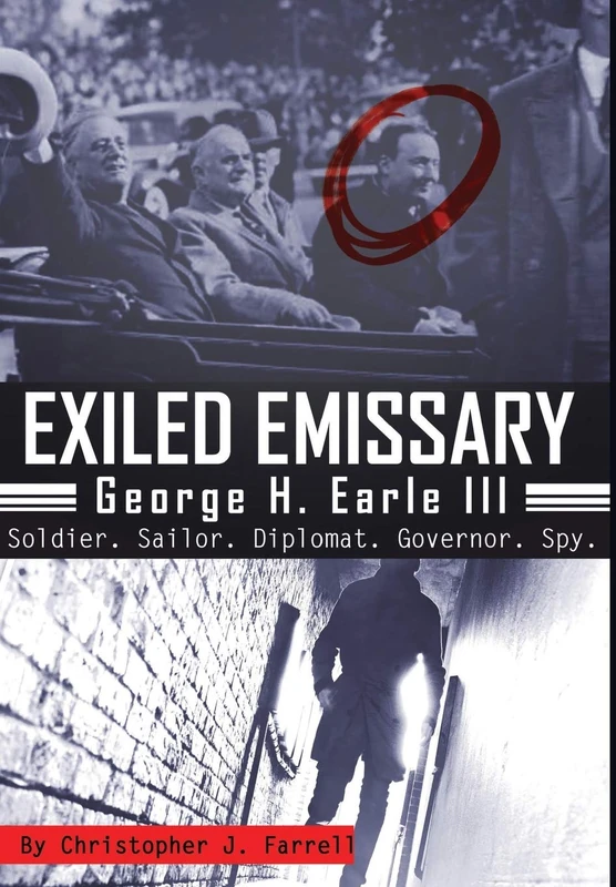 Exiled Emissary: George H. Earle, III – Soldier, Sailor, Diplomat, Governor, Spy - Image 1