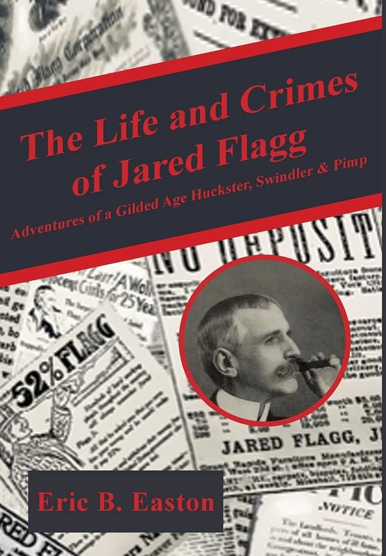 The Life and Crimes of Jared Flagg: Adventures of a Gilded Age Huckster, Swindler & Pimp - Image 1