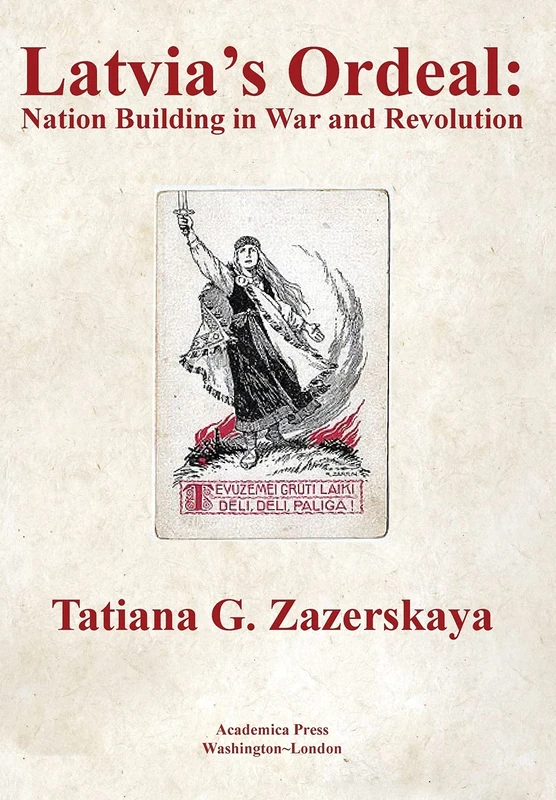 Latvia's Ordeal: Nation Building in War and Revolution