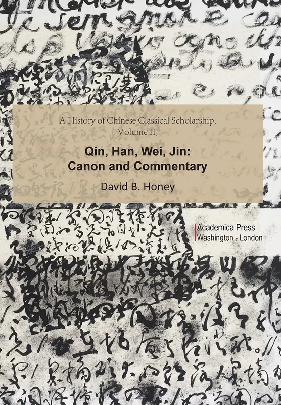 A History of Chinese Classical Scholarship, Volume II: Qin, Han, Wei, Jin: Canon and Commentary: 2