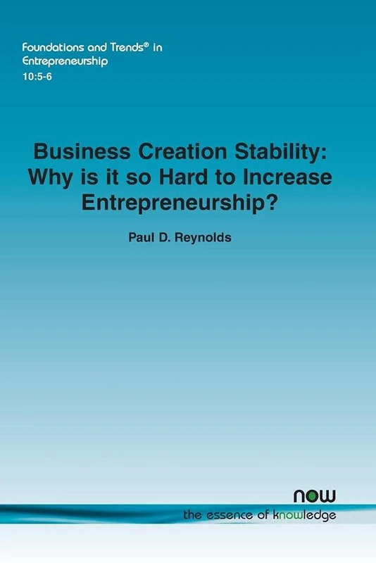 Business Creation Stability: Why is it So Hard to Increase Entrepreneurship? (Foundations and Trends in Entrepreneurship)