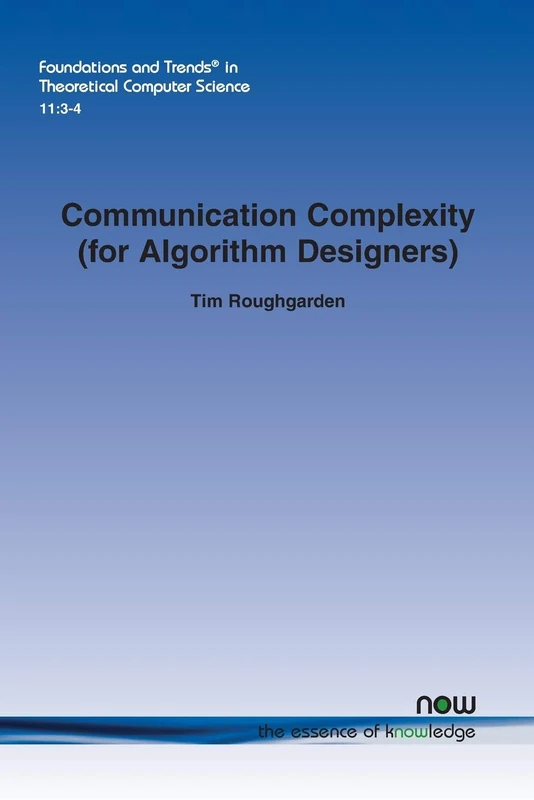 Communication Complexity (for Algorithm Designers) (Foundations and Trends (R) in Theoretical Computer Science)