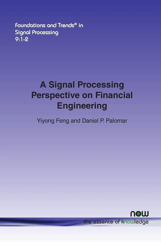 A Signal Processing Perspective on Financial Engineering (Foundations and Trends (R) in Signal Processing)