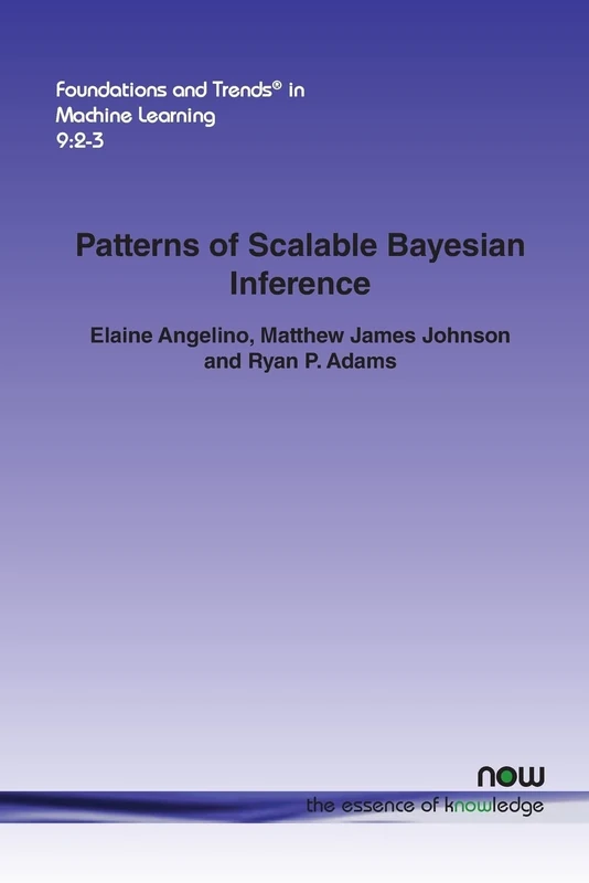 Patterns of Scalable Bayesian Inference (Foundations and Trends (R) in Machine Learning)