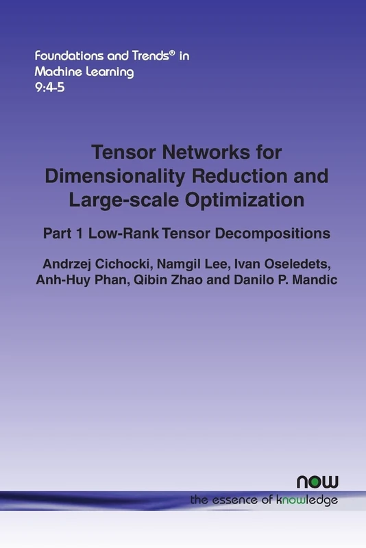 Tensor Networks for Dimensionality Reduction and Large-scale Optimization: Part 1 Low-Rank Tensor Decompositions (Foundations and Trends (R) in Machine Learning)