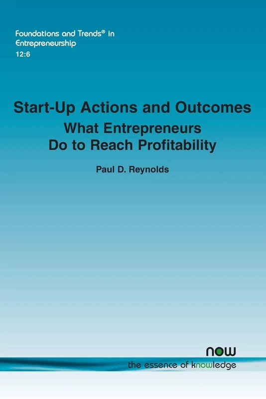 Start-Up Actions and Outcomes: What Entrepreneurs Do to Reach Profitability (Foundations and Trends in Entrepreneurship)