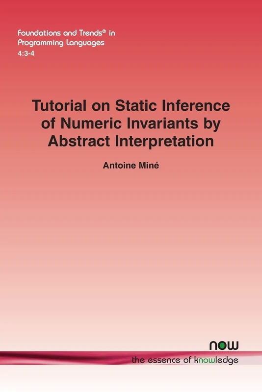 Tutorial on Static Inference of Numeric Invariants by Abstract Interpretation (Foundations and Trends(r) in Programming Languages)