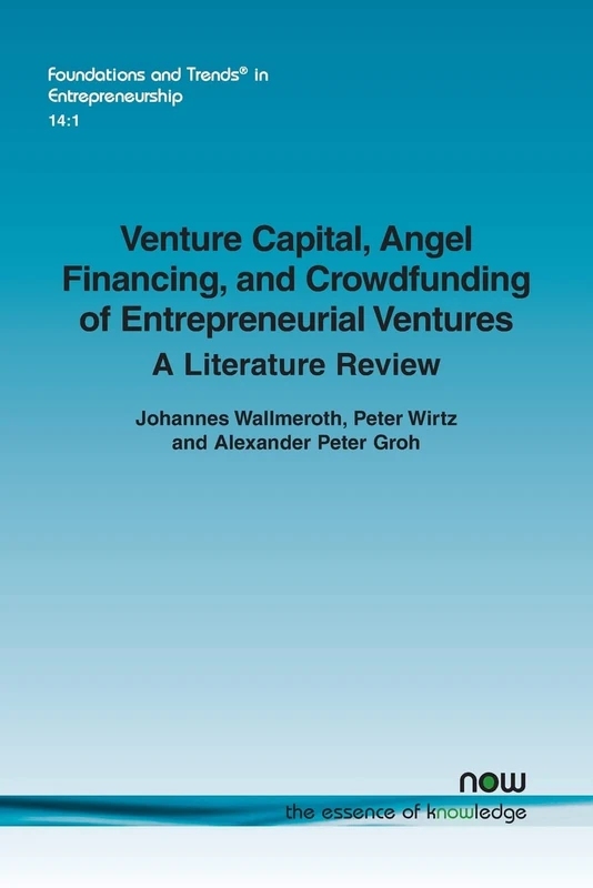 Venture Capital, Angel Financing, and Crowdfunding of Entrepreneurial Ventures: A Literature Review (Foundations and Trends in Entrepreneurship)