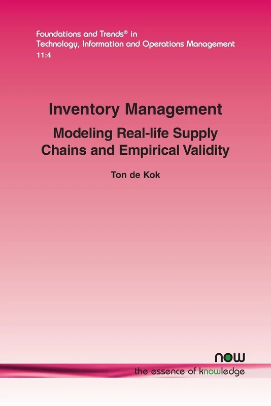 Inventory Management: Modeling Real-life Supply Chains and Empirical Validity (Foundations and Trends (R) in Technology, Information and Operations Management)