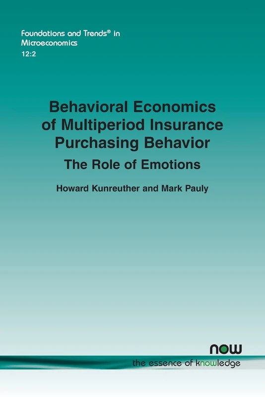 Behavioral Economics of Multiperiod Insurance Purchasing Behavior: The Role of Emotions (Foundations and Trends (R) in Microeconomics)