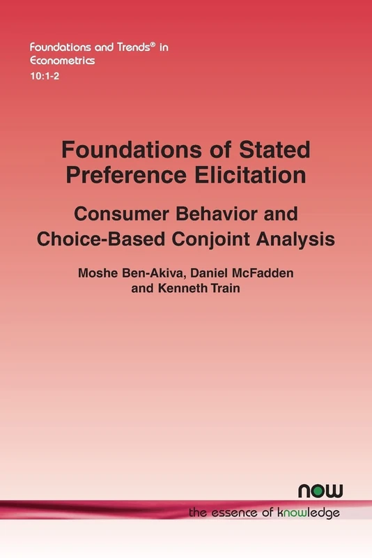 Foundations of Stated Preference Elicitation: Consumer Behavior and Choice-based Conjoint Analysis (Foundations and Trends® in Econometrics)