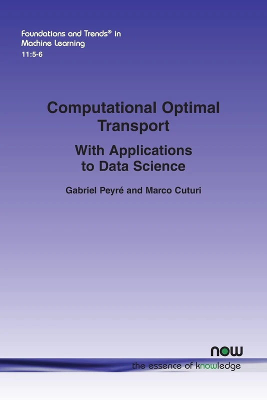 Computational Optimal Transport: With Applications to Data Science (Foundations and Trends® in Machine Learning)