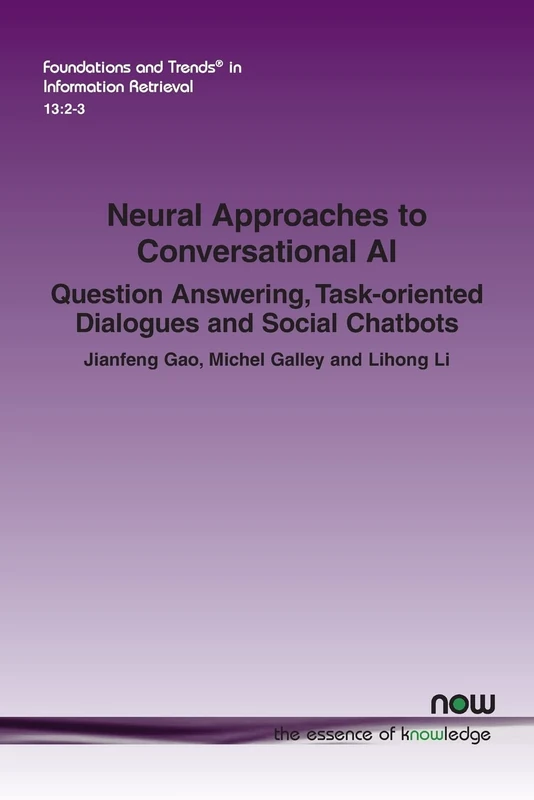 Neural Approaches to Conversational AI: Question Answering, Task-oriented Dialogues and Social Chatbots (Foundations and Trends® in Information Retrieval)