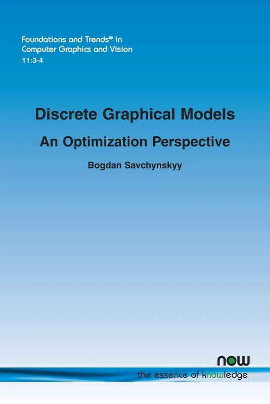 Discrete Graphical Models: An Optimization Perspective (Foundations and Trends® in Computer Graphics and Vision)