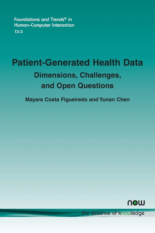 Patient-Generated Health Data: Dimensions, Challenges, and Open Questions (Foundations and Trends® in Human-Computer Interaction)