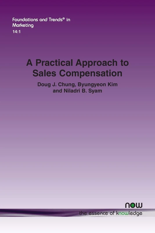 A Practical Approach to Sales Compensation: What Do We Know Now? What Should We Know in the Future? (Foundations and Trends® in Marketing)