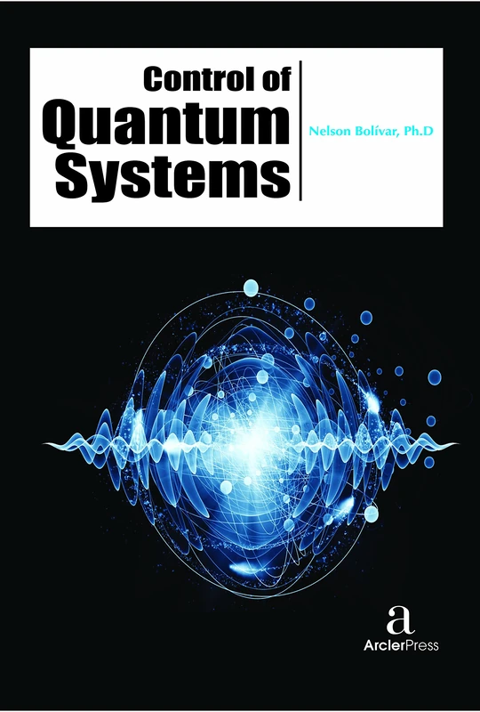 Control of Quantum Systems - Arcler Press Physics Book