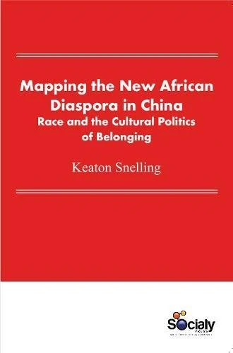 Mapping the New African Diaspora in China: Race & the Cultural Politics of Belonging