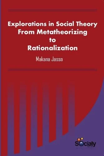 Explorations in Social Theory: From Metatheorizing to Rationalization
