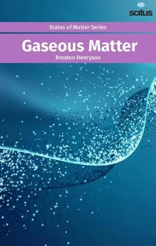 Gaseous Matter (States of Matter) - Scitus Academics LLC