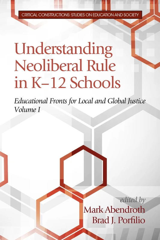 Understanding Neoliberal Rule in K-12 Schools: Educational Fronts for Local and Global Justice (Critical Constructions: Studies on Education and Society)