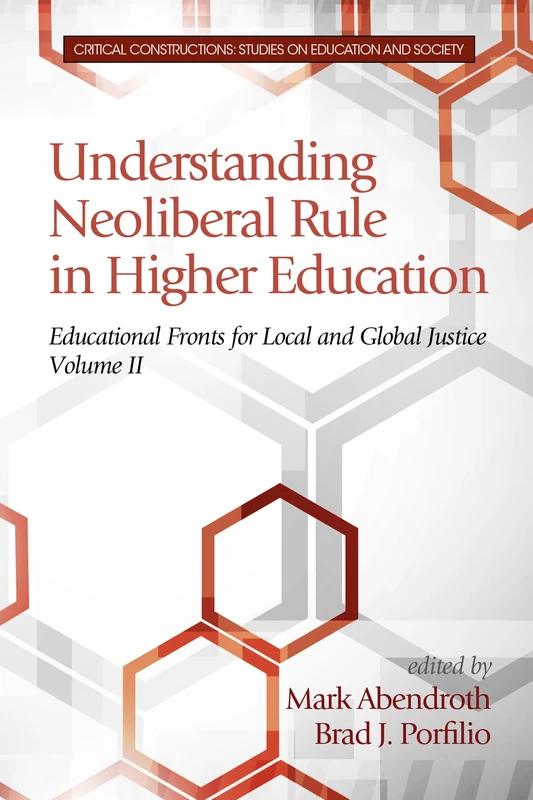 Understanding Neoliberal Rule in Higher Education: Educational Fronts for Local and Global Justice (Critical Constructions: Studies on Education and Society)