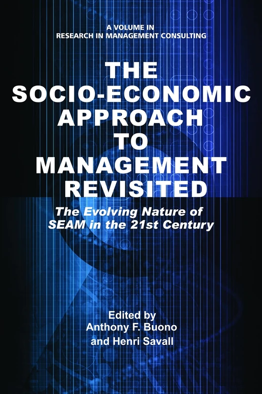 The Socio-Economic Approach to Management Revisited: The Evolving Nature of SEAM in the 21st Century (Research in Management Consulting)