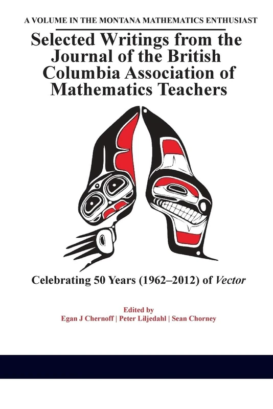 Selected Writings from the Journal of the British Columbia Association of Mathematics Teachers: Celebrating 50 years (1962-2012) of Vector(HC) (The Montana Mathematics Enthusiast)