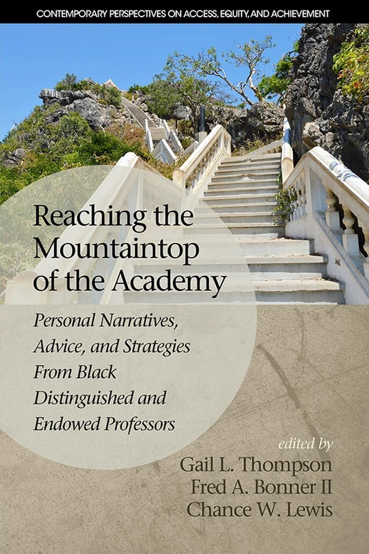 Reaching the Mountaintop of the Academy: Personal Narratives, Advice and Strategies From Black Distinguished and Endowed Professors (Contemporary Perspectives on Access, Equity and Achievment)